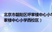 北京市朝阳区呼家楼中心小学西校区（关于北京市朝阳区呼家楼中心小学西校区）