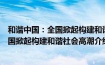 和谐中国：全国掀起构建和谐社会高潮（关于和谐中国：全国掀起构建和谐社会高潮介绍）