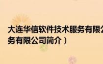 大连华信软件技术服务有限公司（关于大连华信软件技术服务有限公司简介）