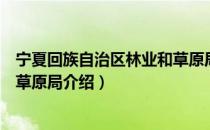 宁夏回族自治区林业和草原局（关于宁夏回族自治区林业和草原局介绍）