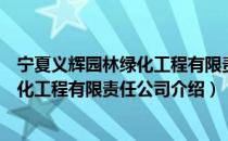 宁夏义辉园林绿化工程有限责任公司（关于宁夏义辉园林绿化工程有限责任公司介绍）