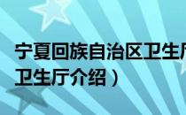 宁夏回族自治区卫生厅（关于宁夏回族自治区卫生厅介绍）