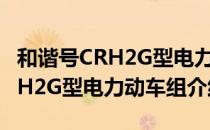 和谐号CRH2G型电力动车组（关于和谐号CRH2G型电力动车组介绍）