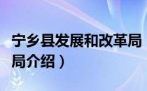 宁乡县发展和改革局（关于宁乡县发展和改革局介绍）