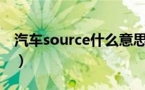 汽车source什么意思（汽车source什么意思）