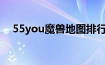 55you魔兽地图排行（55you魔兽地图）