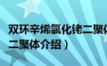 双环辛烯氯化铑二聚体（关于双环辛烯氯化铑二聚体介绍）