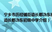 宁乡市历经铺街道长郡沩东初级中学（关于宁乡市历经铺街道长郡沩东初级中学介绍）