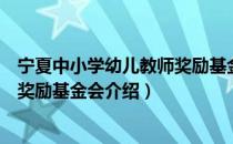 宁夏中小学幼儿教师奖励基金会（关于宁夏中小学幼儿教师奖励基金会介绍）