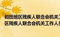 和田地区残疾人联合会机关工作人员行为规范（关于和田地区残疾人联合会机关工作人员行为规范介绍）