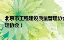 北京市工程建设质量管理协会（关于北京市工程建设质量管理协会）