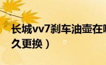 长城vv7刹车油壶在哪里（长城vv7刹车油多久更换）