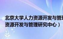 北京大学人力资源开发与管理研究中心（关于北京大学人力资源开发与管理研究中心）