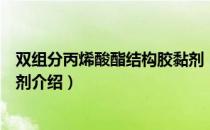 双组分丙烯酸酯结构胶黏剂（关于双组分丙烯酸酯结构胶黏剂介绍）