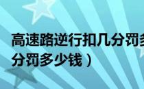 高速路逆行扣几分罚多少钱（高速路逆行扣几分罚多少钱）