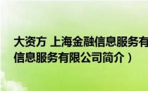 大资方 上海金融信息服务有限公司（关于大资方 上海金融信息服务有限公司简介）