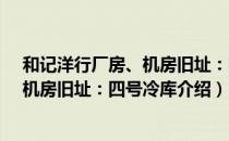 和记洋行厂房、机房旧址：四号冷库（关于和记洋行厂房、机房旧址：四号冷库介绍）