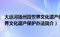 大运河扬州段世界文化遗产保护办法（关于大运河扬州段世界文化遗产保护办法简介）