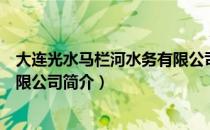 大连光水马栏河水务有限公司（关于大连光水马栏河水务有限公司简介）