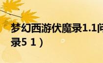 梦幻西游伏魔录1.1问题答案（梦幻西游伏魔录5 1）