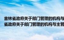 吉林省政府关于部门管理的机构与主管部门关系问题的通知（关于吉林省政府关于部门管理的机构与主管部门关系问题的通知）