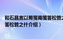 和石昌言以蜀笺南笺答松管之什（关于和石昌言以蜀笺南笺答松管之什介绍）