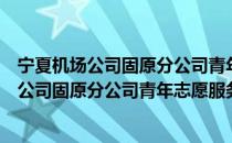 宁夏机场公司固原分公司青年志愿服务分队（关于宁夏机场公司固原分公司青年志愿服务分队介绍）