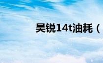 昊锐14t油耗（昊锐1 4t油耗）