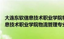 大连东软信息技术职业学院物流管理专业（关于大连东软信息技术职业学院物流管理专业简介）