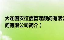 大连国安征信管理顾问有限公司（关于大连国安征信管理顾问有限公司简介）