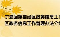 宁夏回族自治区政务信息工作管理办法（关于宁夏回族自治区政务信息工作管理办法介绍）