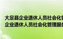 大足县企业退休人员社会化管理服务试行办法（关于大足县企业退休人员社会化管理服务试行办法简介）