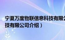 宁夏万度物联信息科技有限公司（关于宁夏万度物联信息科技有限公司介绍）