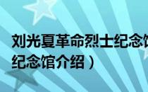 刘光夏革命烈士纪念馆（关于刘光夏革命烈士纪念馆介绍）