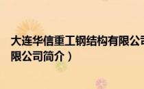 大连华信重工钢结构有限公司（关于大连华信重工钢结构有限公司简介）