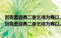 刘克柔迎养二亲乞诗为寿以人生七十古来稀七字为韵（关于刘克柔迎养二亲乞诗为寿以人生七十古来稀七字为韵介绍）