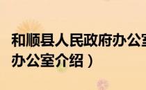 和顺县人民政府办公室（关于和顺县人民政府办公室介绍）