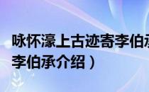 咏怀濠上古迹寄李伯承（关于咏怀濠上古迹寄李伯承介绍）