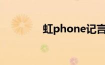 虹phone记言（虹phone）