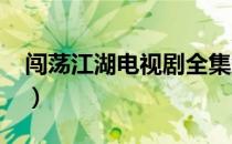 闯荡江湖电视剧全集免费观看（闯荡江湖txt）