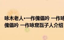 咏木老人·一作傀儡吟 一作咏窟磊子人（关于咏木老人·一作傀儡吟 一作咏窟磊子人介绍）