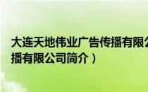 大连天地伟业广告传播有限公司（关于大连天地伟业广告传播有限公司简介）