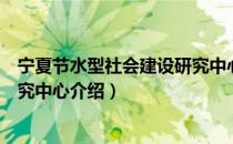 宁夏节水型社会建设研究中心（关于宁夏节水型社会建设研究中心介绍）