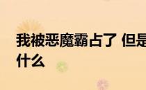 我被恶魔霸占了 但是我心甘情愿小说名字是什么