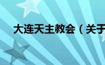 大连天主教会（关于大连天主教会简介）