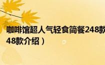 咖啡馆超人气轻食简餐248款（关于咖啡馆超人气轻食简餐248款介绍）