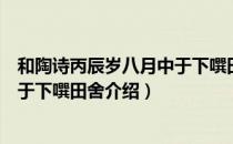 和陶诗丙辰岁八月中于下噀田舍（关于和陶诗丙辰岁八月中于下噀田舍介绍）