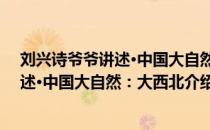 刘兴诗爷爷讲述·中国大自然：大西北（关于刘兴诗爷爷讲述·中国大自然：大西北介绍）