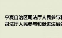 宁夏自治区司法厅人民参与和促进法治处（关于宁夏自治区司法厅人民参与和促进法治处介绍）