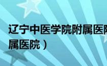 辽宁中医学院附属医院专家（辽宁中医学院附属医院）